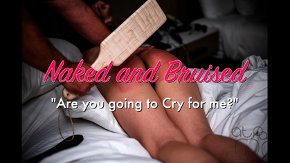 Naked and Bruised- are you going to Cry for me?