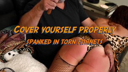 Cover yourself properly - Spanked in torn Fishnets